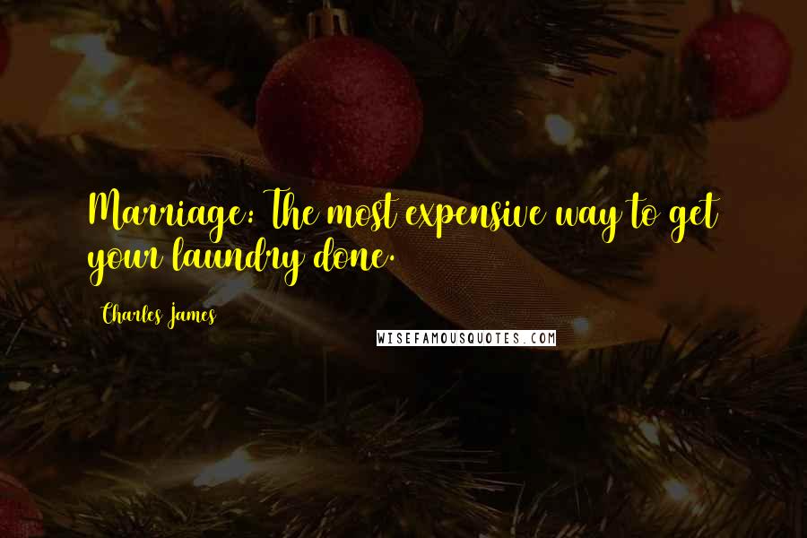 Charles James Quotes: Marriage: The most expensive way to get your laundry done.