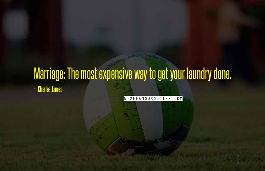 Charles James Quotes: Marriage: The most expensive way to get your laundry done.