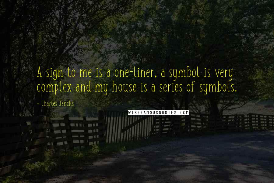 Charles Jencks Quotes: A sign to me is a one-liner, a symbol is very complex and my house is a series of symbols.