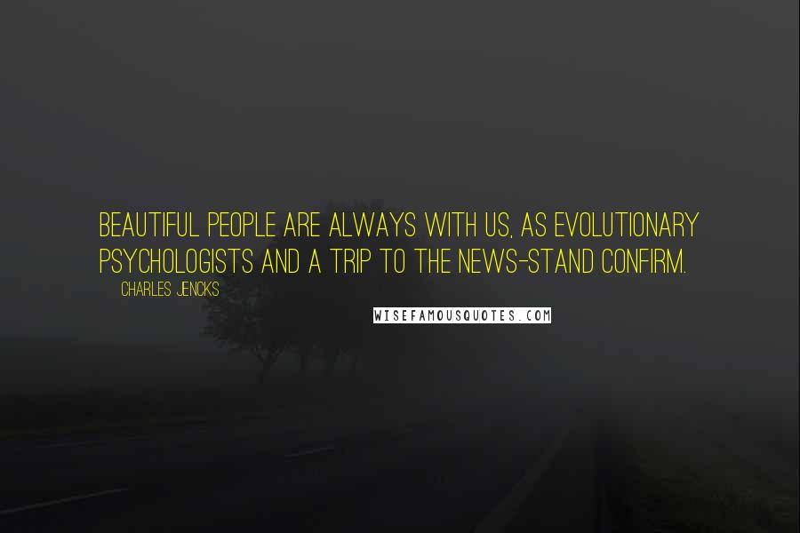 Charles Jencks Quotes: Beautiful people are always with us, as evolutionary psychologists and a trip to the news-stand confirm.