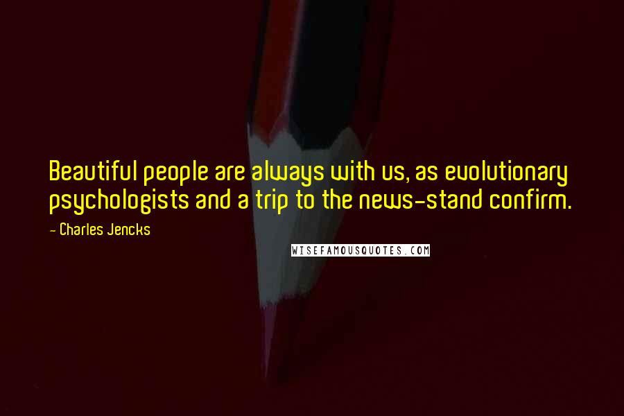 Charles Jencks Quotes: Beautiful people are always with us, as evolutionary psychologists and a trip to the news-stand confirm.