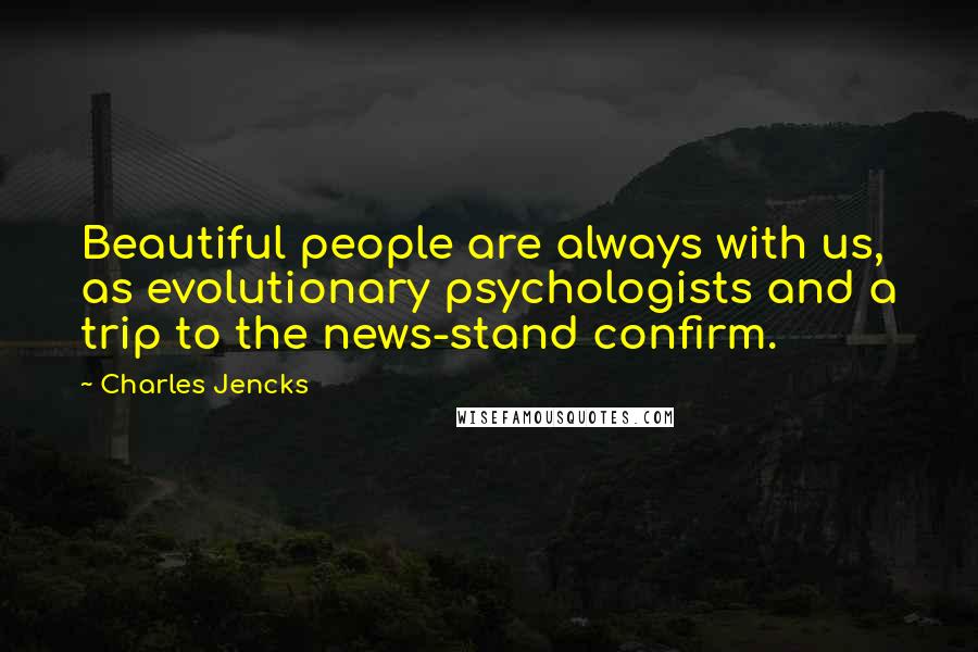 Charles Jencks Quotes: Beautiful people are always with us, as evolutionary psychologists and a trip to the news-stand confirm.