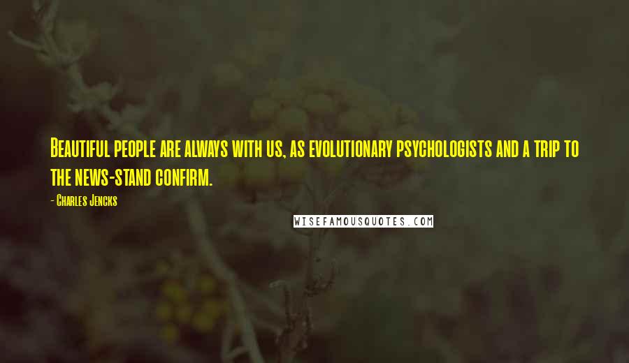 Charles Jencks Quotes: Beautiful people are always with us, as evolutionary psychologists and a trip to the news-stand confirm.