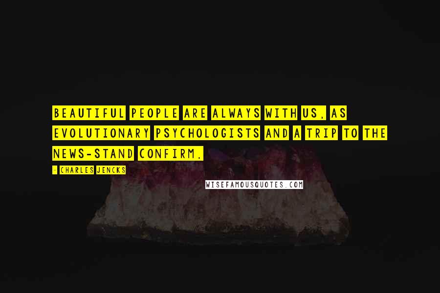 Charles Jencks Quotes: Beautiful people are always with us, as evolutionary psychologists and a trip to the news-stand confirm.