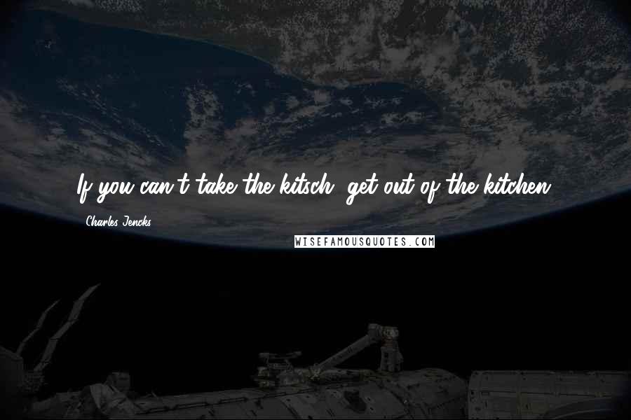 Charles Jencks Quotes: If you can't take the kitsch, get out of the kitchen.