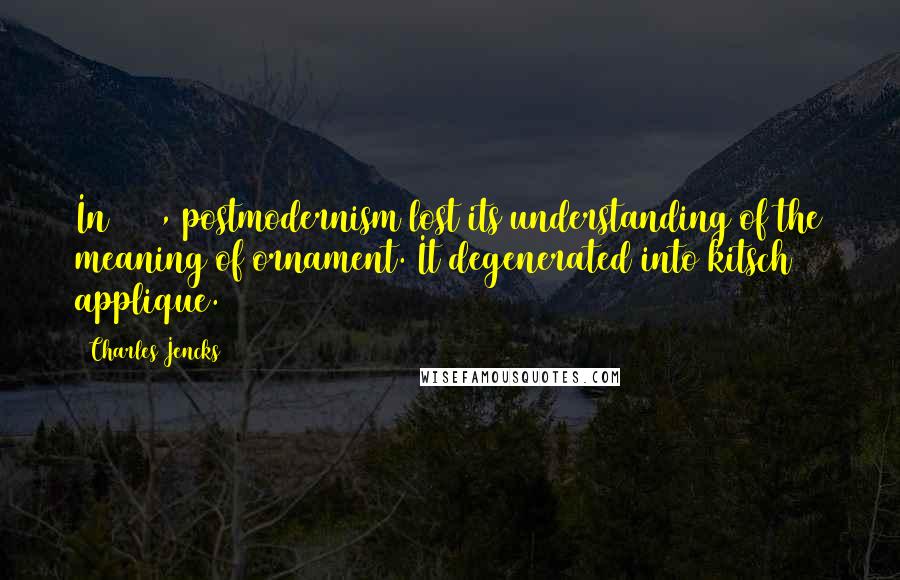 Charles Jencks Quotes: In 1979, postmodernism lost its understanding of the meaning of ornament. It degenerated into kitsch applique.