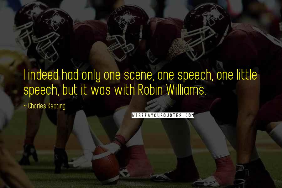 Charles Keating Quotes: I indeed had only one scene, one speech, one little speech, but it was with Robin Williams.