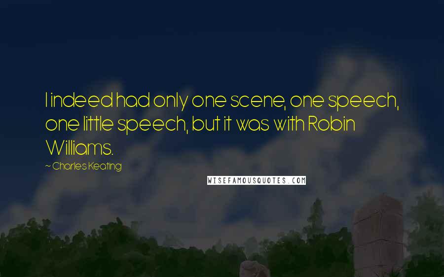 Charles Keating Quotes: I indeed had only one scene, one speech, one little speech, but it was with Robin Williams.