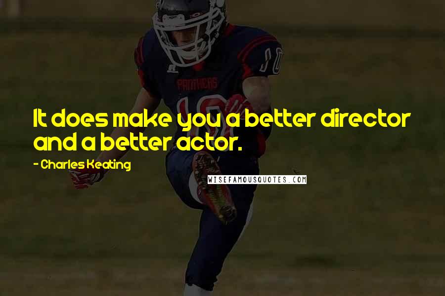 Charles Keating Quotes: It does make you a better director and a better actor.