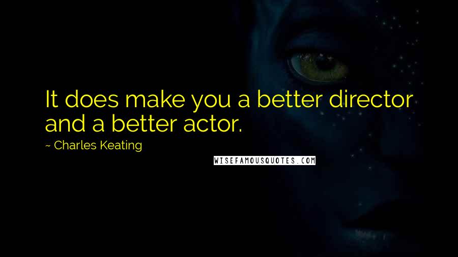 Charles Keating Quotes: It does make you a better director and a better actor.
