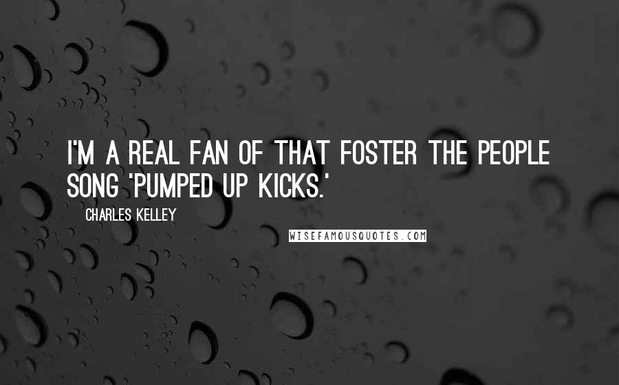 Charles Kelley Quotes: I'm a real fan of that Foster the People song 'Pumped Up Kicks.'