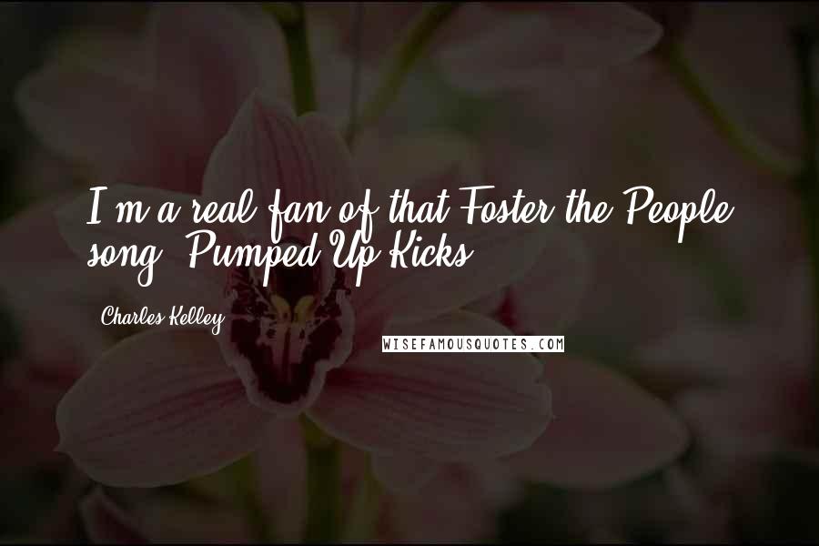 Charles Kelley Quotes: I'm a real fan of that Foster the People song 'Pumped Up Kicks.'