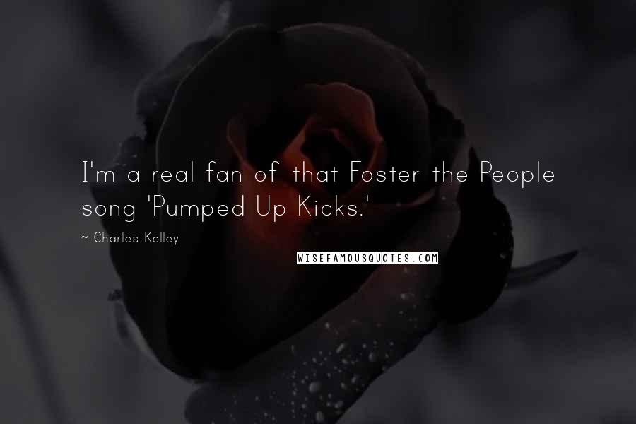 Charles Kelley Quotes: I'm a real fan of that Foster the People song 'Pumped Up Kicks.'