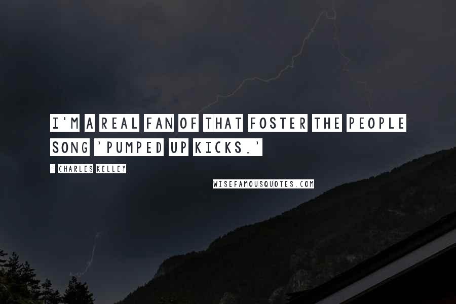 Charles Kelley Quotes: I'm a real fan of that Foster the People song 'Pumped Up Kicks.'