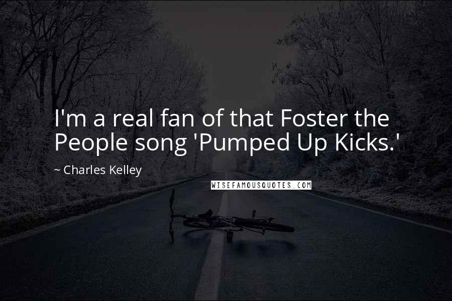 Charles Kelley Quotes: I'm a real fan of that Foster the People song 'Pumped Up Kicks.'