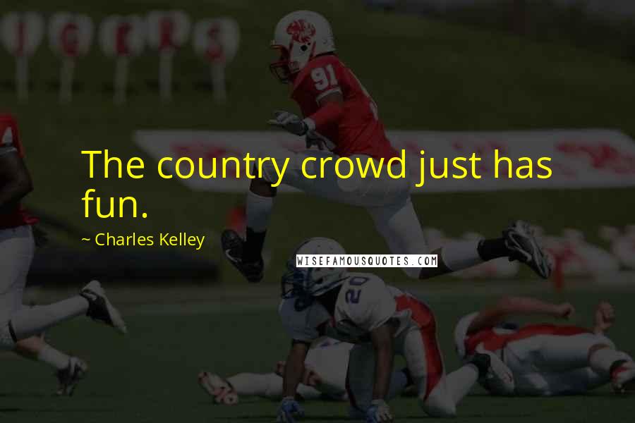 Charles Kelley Quotes: The country crowd just has fun.