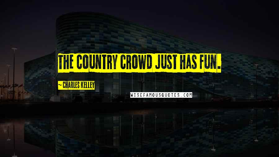 Charles Kelley Quotes: The country crowd just has fun.