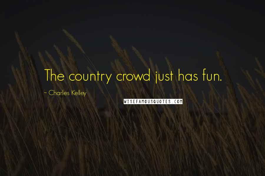 Charles Kelley Quotes: The country crowd just has fun.