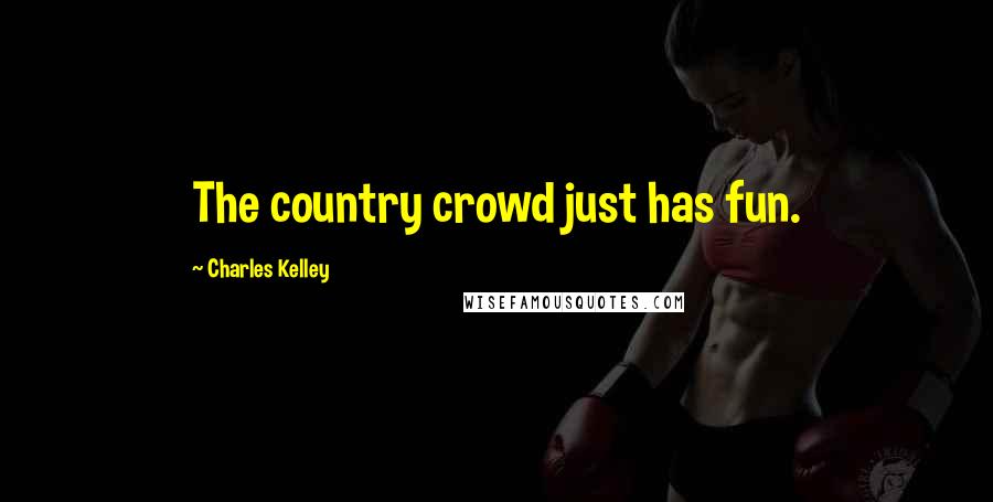 Charles Kelley Quotes: The country crowd just has fun.