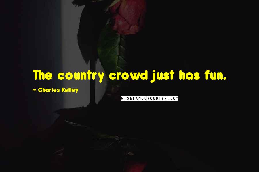 Charles Kelley Quotes: The country crowd just has fun.