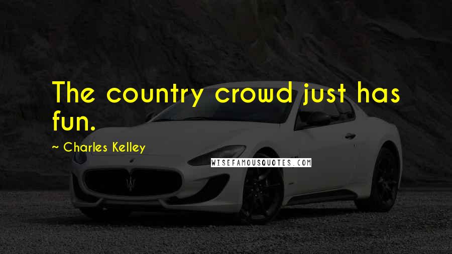 Charles Kelley Quotes: The country crowd just has fun.