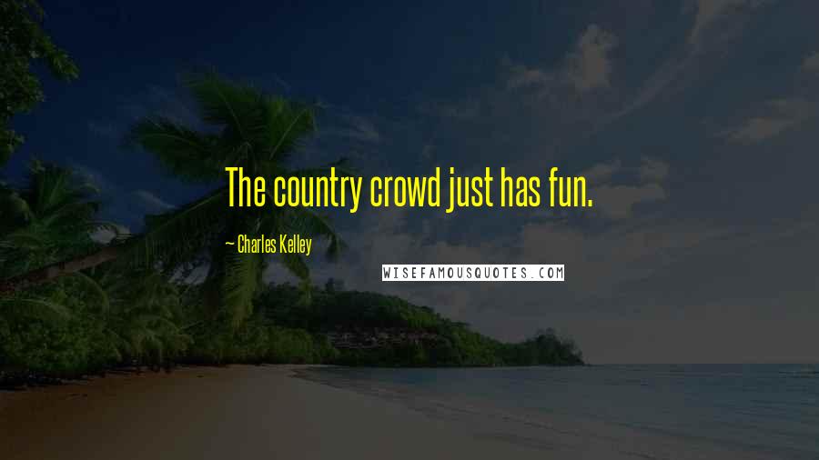 Charles Kelley Quotes: The country crowd just has fun.