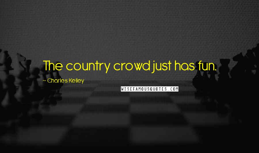 Charles Kelley Quotes: The country crowd just has fun.