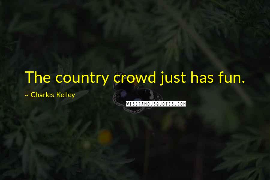 Charles Kelley Quotes: The country crowd just has fun.