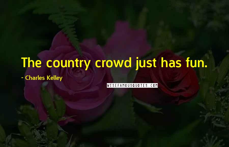 Charles Kelley Quotes: The country crowd just has fun.