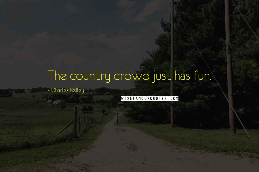 Charles Kelley Quotes: The country crowd just has fun.