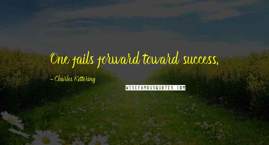 Charles Kettering Quotes: One fails forward toward success.