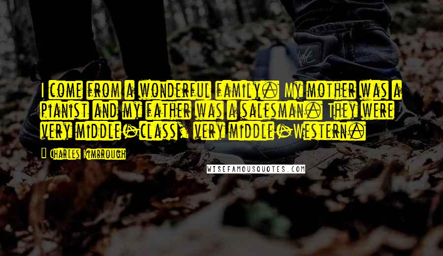 Charles Kimbrough Quotes: I come from a wonderful family. My mother was a pianist and my father was a salesman. They were very middle-class, very middle-Western.