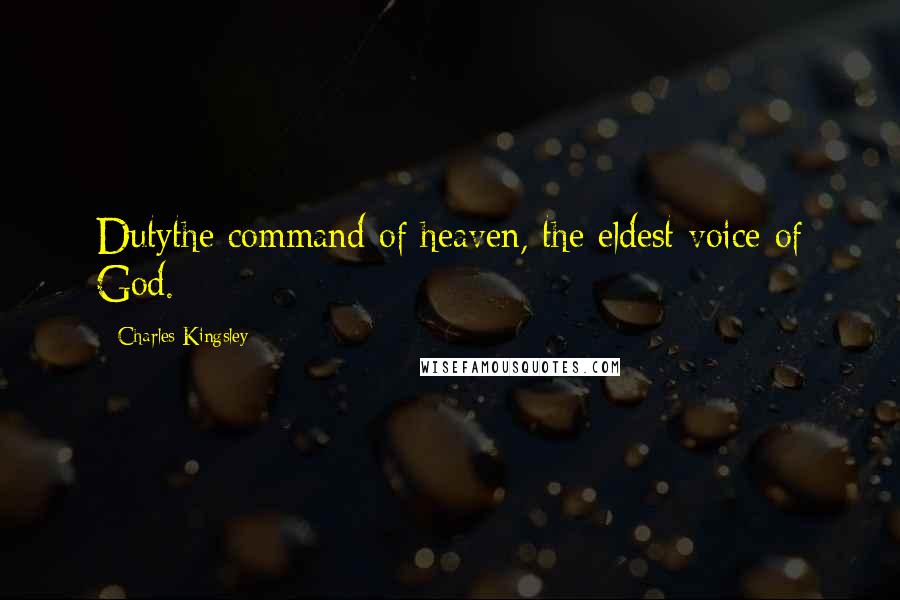 Charles Kingsley Quotes: Dutythe command of heaven, the eldest voice of God.