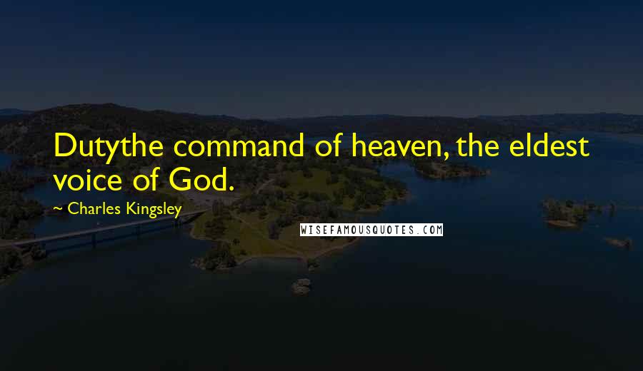 Charles Kingsley Quotes: Dutythe command of heaven, the eldest voice of God.