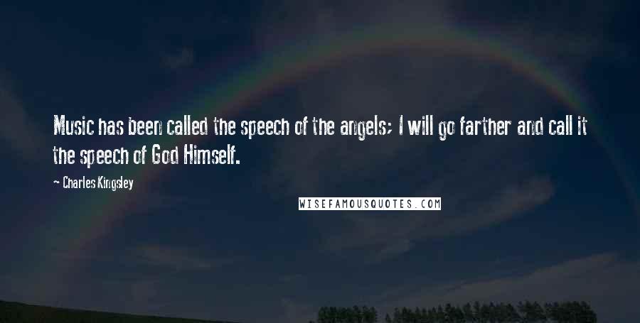 Charles Kingsley Quotes: Music has been called the speech of the angels; I will go farther and call it the speech of God Himself.