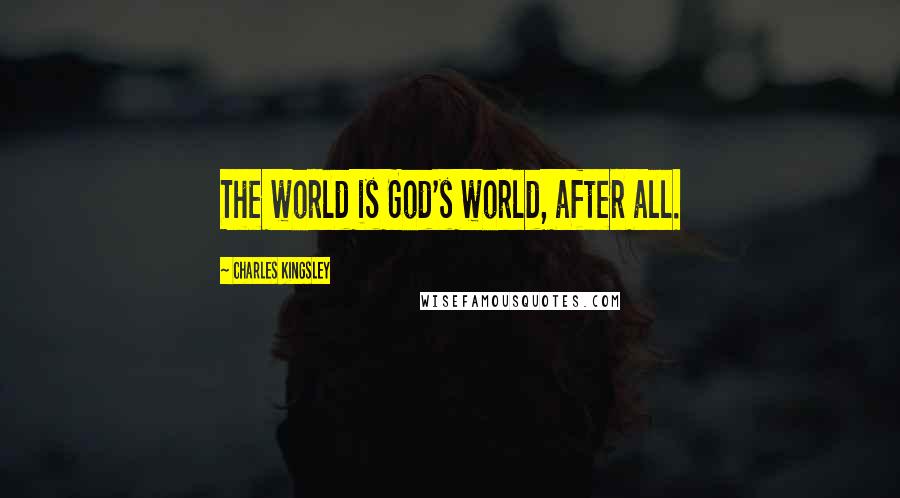 Charles Kingsley Quotes: The world is God's world, after all.