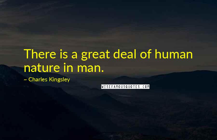 Charles Kingsley Quotes: There is a great deal of human nature in man.