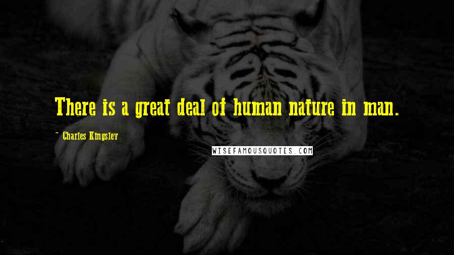 Charles Kingsley Quotes: There is a great deal of human nature in man.