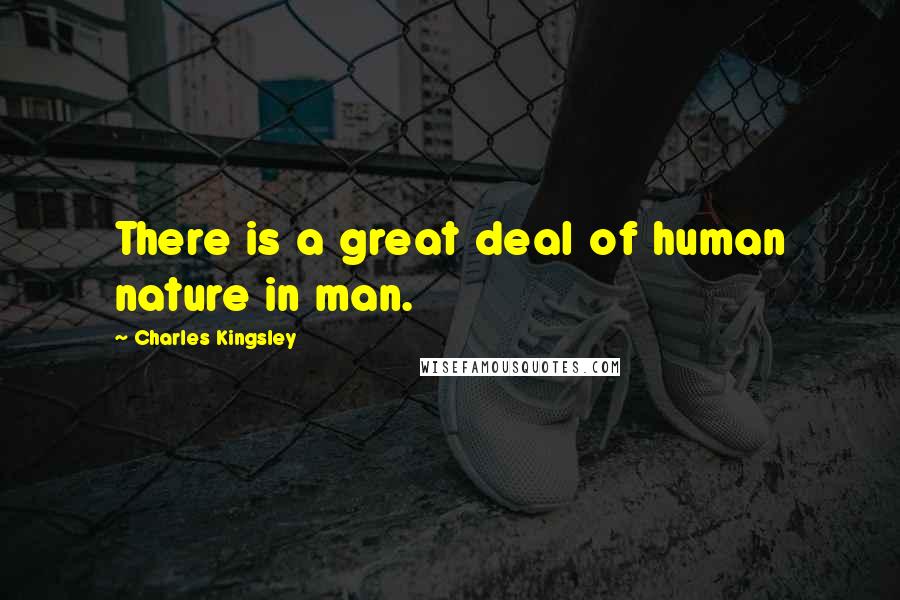 Charles Kingsley Quotes: There is a great deal of human nature in man.