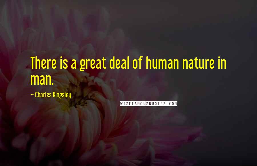 Charles Kingsley Quotes: There is a great deal of human nature in man.