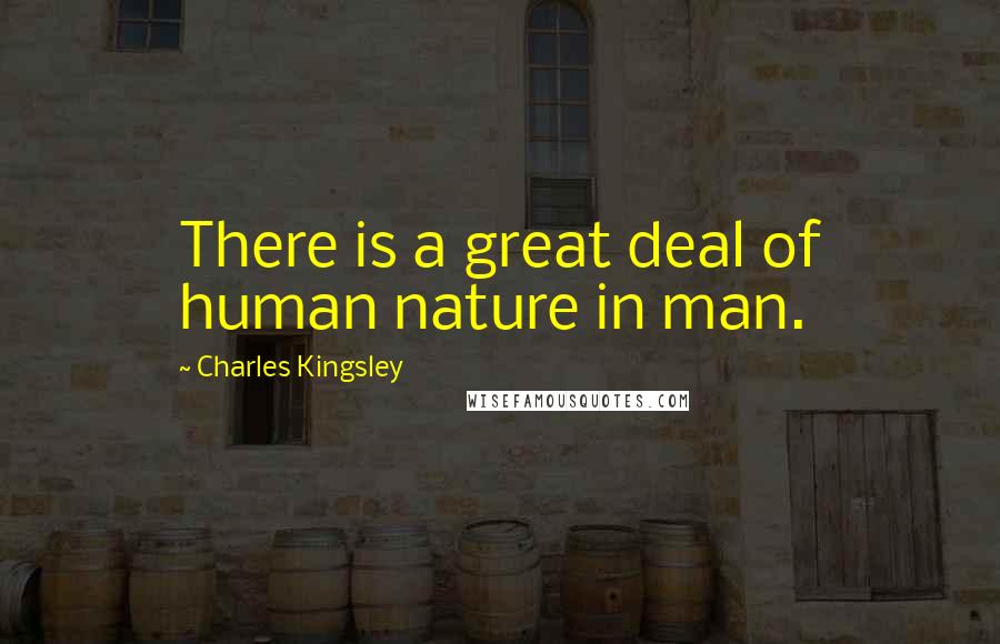 Charles Kingsley Quotes: There is a great deal of human nature in man.