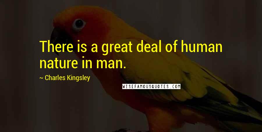 Charles Kingsley Quotes: There is a great deal of human nature in man.