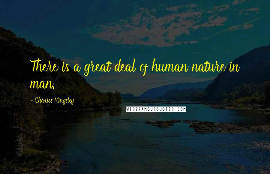 Charles Kingsley Quotes: There is a great deal of human nature in man.