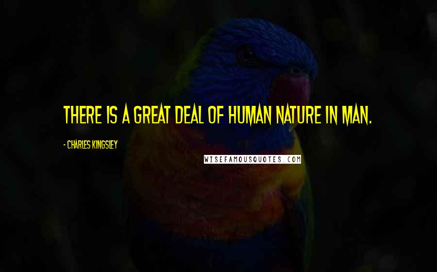 Charles Kingsley Quotes: There is a great deal of human nature in man.