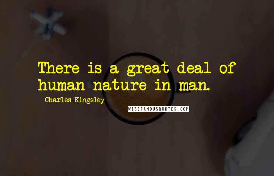 Charles Kingsley Quotes: There is a great deal of human nature in man.