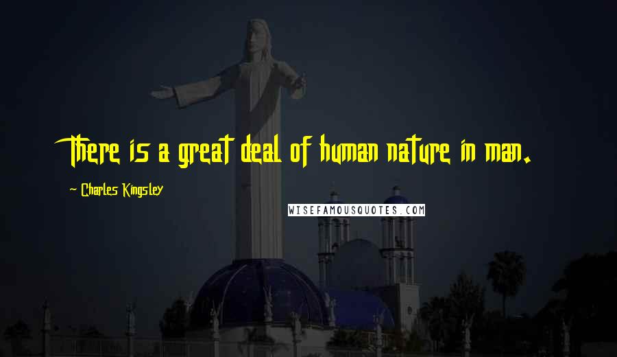 Charles Kingsley Quotes: There is a great deal of human nature in man.