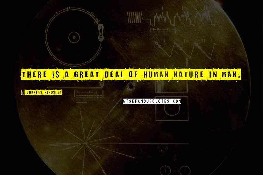 Charles Kingsley Quotes: There is a great deal of human nature in man.