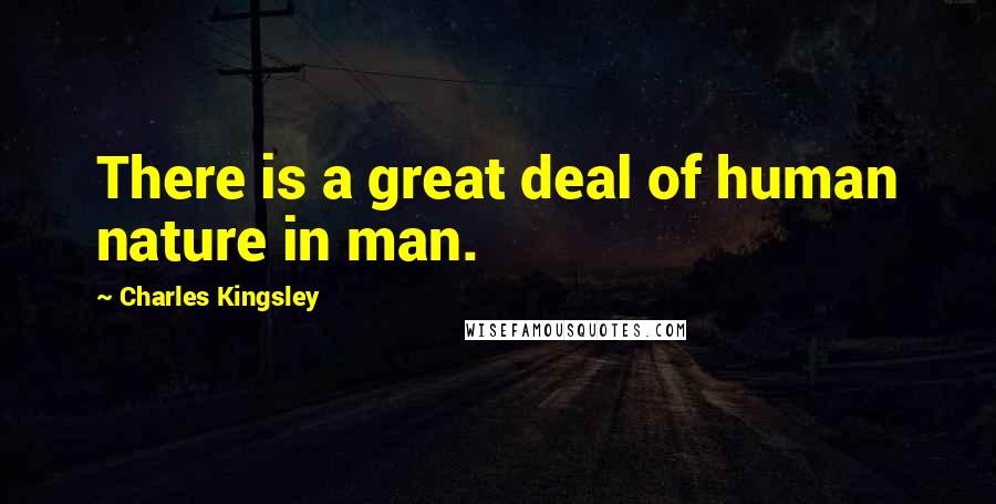 Charles Kingsley Quotes: There is a great deal of human nature in man.