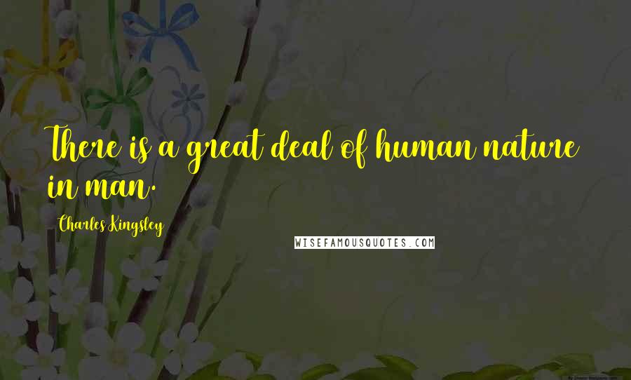 Charles Kingsley Quotes: There is a great deal of human nature in man.