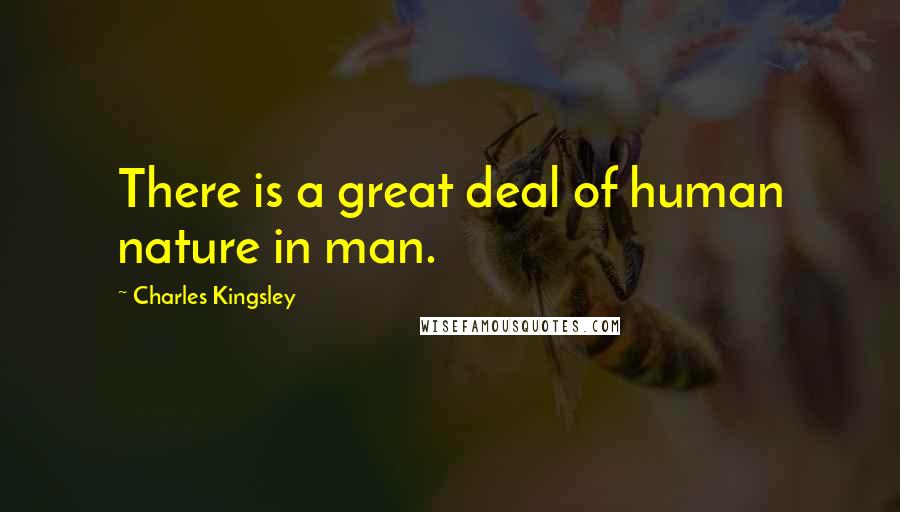 Charles Kingsley Quotes: There is a great deal of human nature in man.